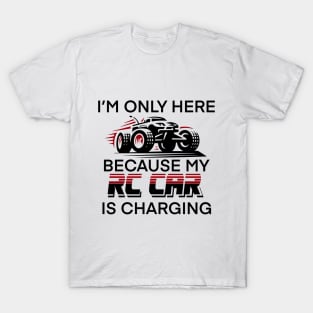 I’m only here because my RC car is charging T-Shirt